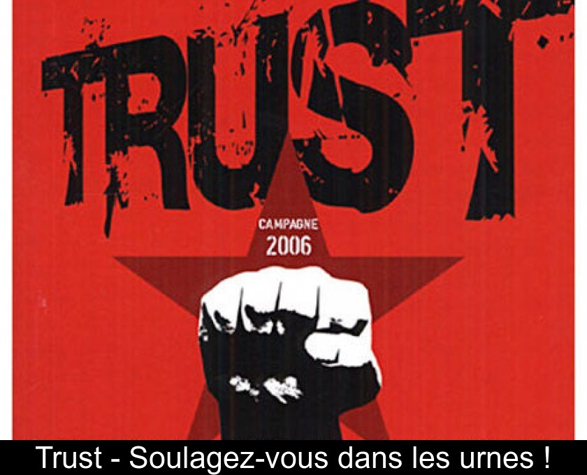 Trust - Soulagez-vous dans les urnes ! Trust - Soulagez-vous dans les urnes !