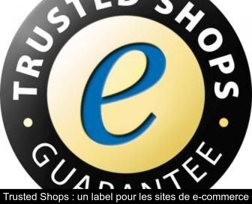 Trusted Shops : un label pour les sites de e-commerce Trusted Shops : un label pour les sites de e-commerce