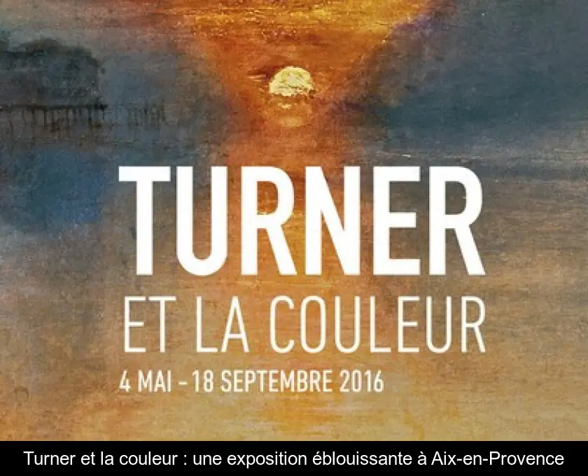 Turner et la couleur : une exposition éblouissante à Aix-en-Provence