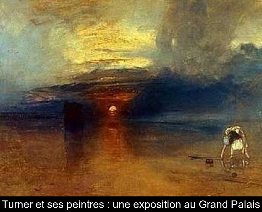 Turner et ses peintres : une exposition au Grand Palais Turner et ses peintres : une exposition au Grand Palais
