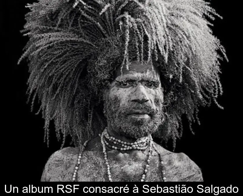 Un album RSF consacré à Sebastião Salgado