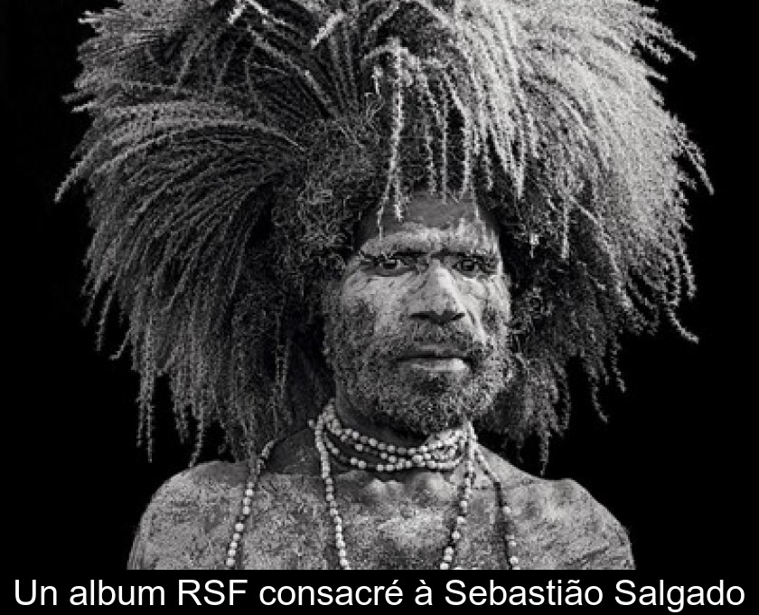 Un album RSF consacré à Sebastião Salgado Un album RSF consacré à Sebastião Salgado