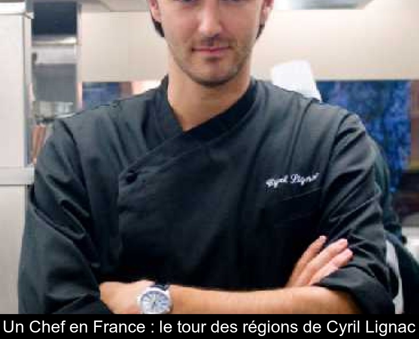 Un Chef en France : le tour des régions de Cyril Lignac