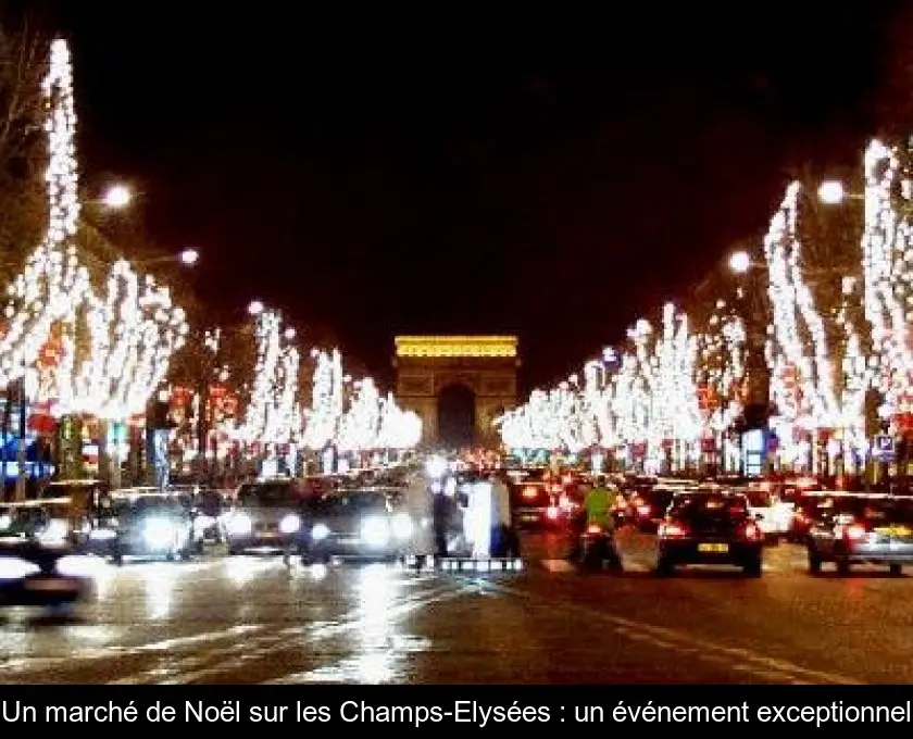 Un marché de Noël sur les Champs-Elysées : un événement exceptionnel