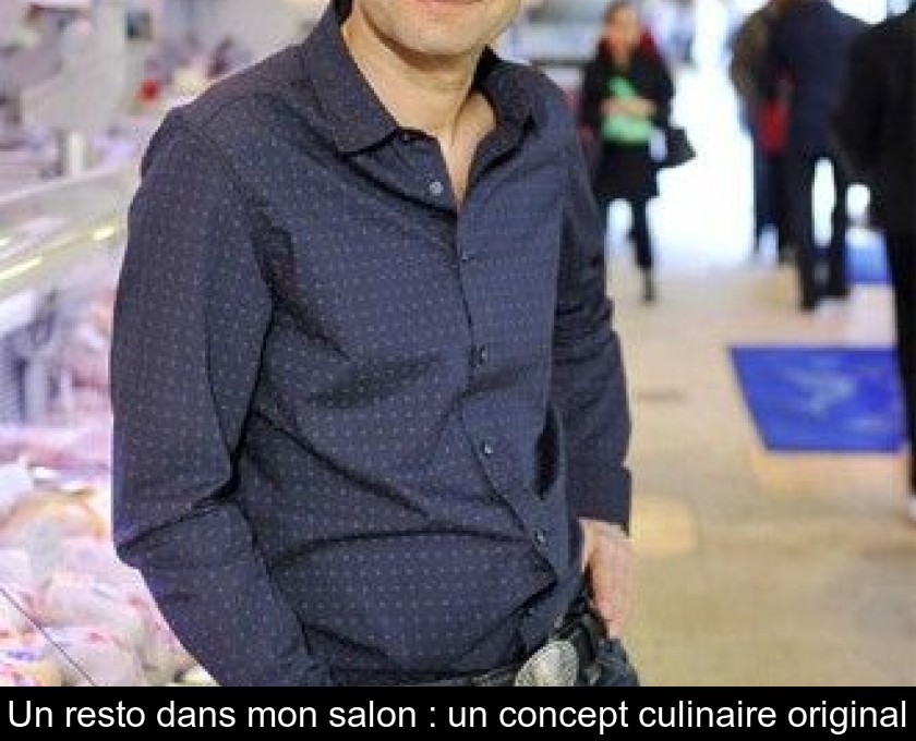 Un resto dans mon salon : un concept culinaire original Un resto dans mon salon : un concept culinaire original