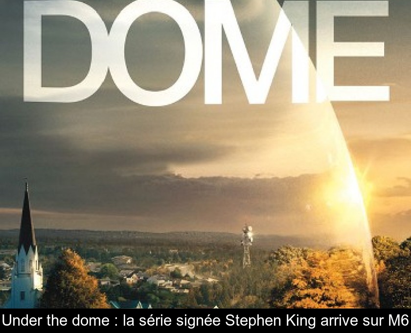Under the dome : la série signée Stephen King arrive sur M6