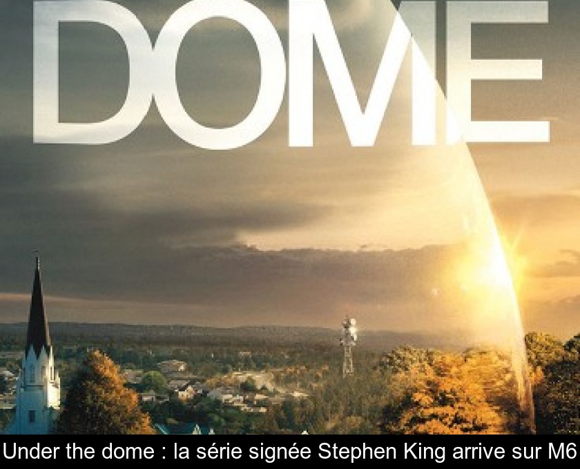Under the dome : la série signée Stephen King arrive sur M6 Under the dome : la série signée Stephen King arrive sur M6