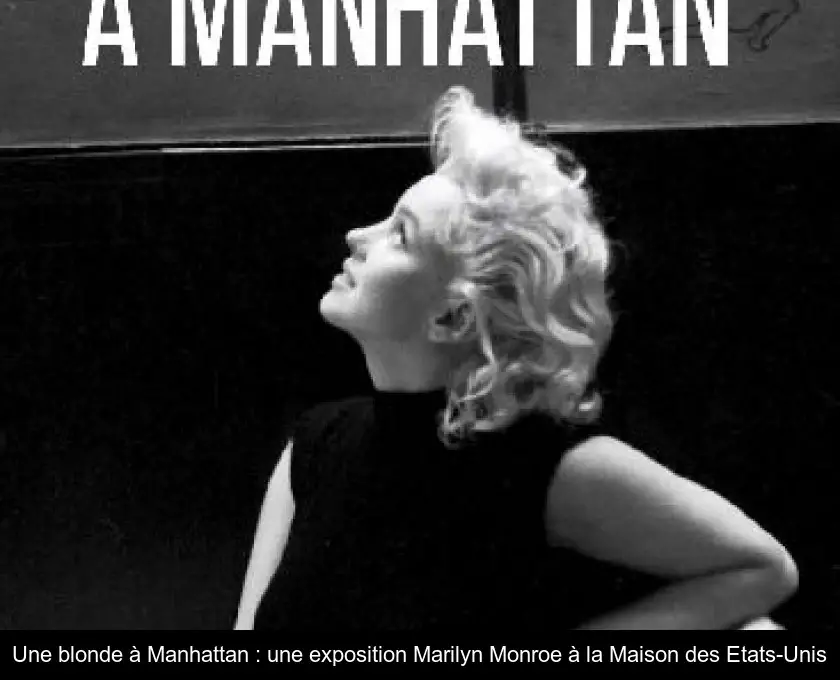 Une blonde à Manhattan : une exposition Marilyn Monroe à la Maison des Etats-Unis