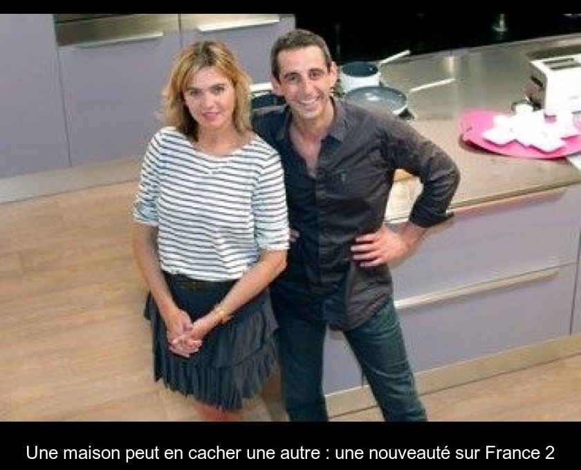 Une maison peut en cacher une autre : une nouveauté sur France 2 Une maison peut en cacher une autre : une nouveauté sur France 2