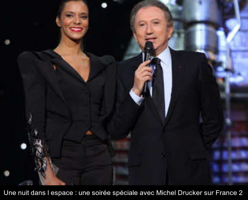 Une nuit dans l'espace : une soirée spéciale avec Michel Drucker sur France 2 Une nuit dans l'espace : une soirée spéciale avec Michel Drucker sur France 2