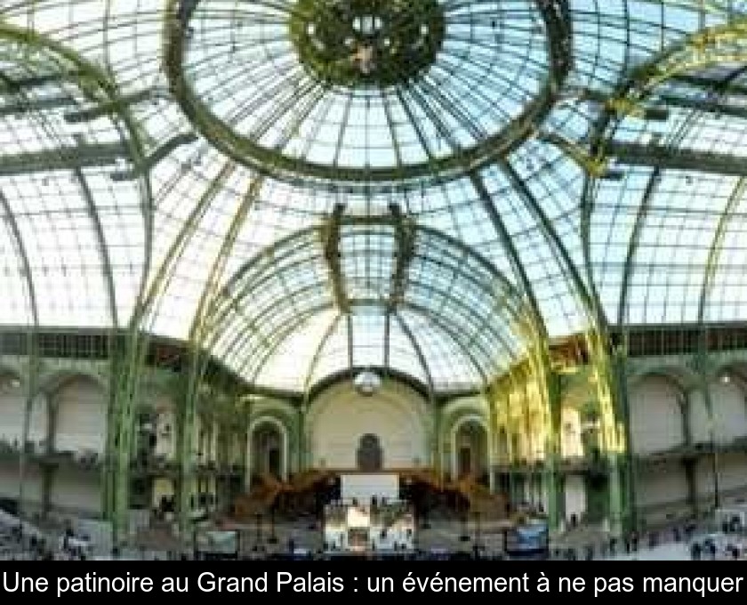 Une patinoire au Grand Palais : un événement à ne pas manquer