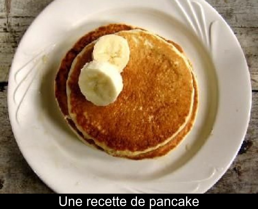 Une recette de pancake Une recette de pancake