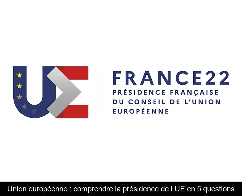 Union européenne : comprendre la présidence de l'UE en 5 questions Union européenne : comprendre la présidence de l'UE en 5 questions