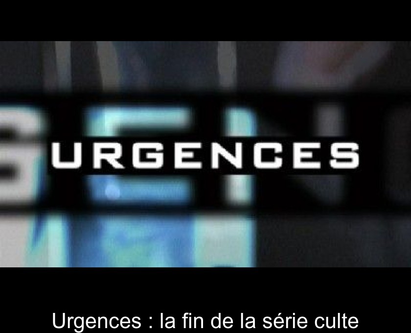 Urgences : la fin de la série culte Urgences : la fin de la série culte