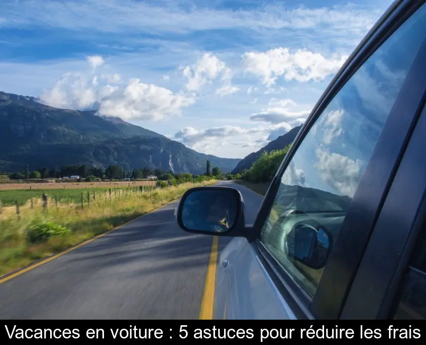 Vacances en voiture : 5 astuces pour réduire les frais