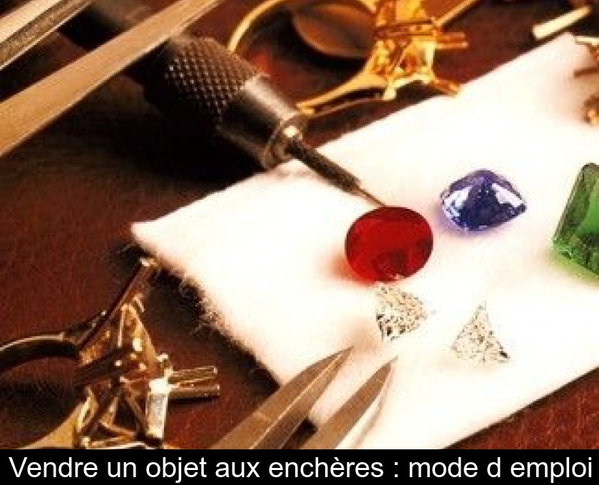 Vendre un objet aux enchères : mode d'emploi Vendre un objet aux enchères : mode d'emploi