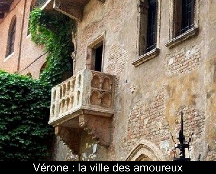 Vérone : la ville des amoureux Vérone : la ville des amoureux
