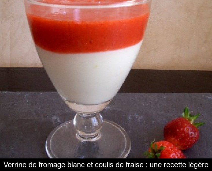 Verrine de fromage blanc et coulis de fraise : une recette légère Verrine de fromage blanc et coulis de fraise : une recette légère