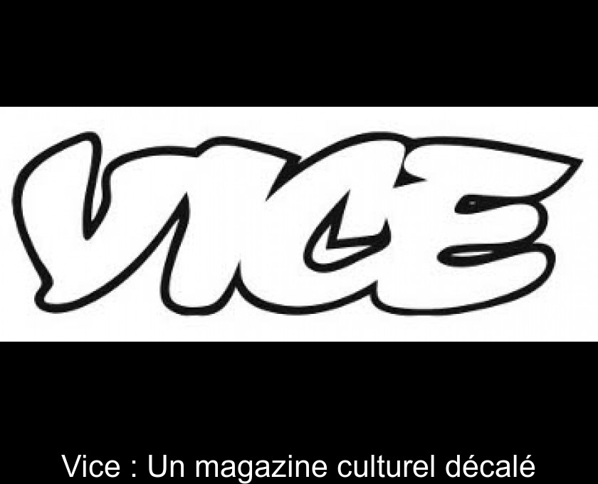 Vice : Un magazine culturel décalé