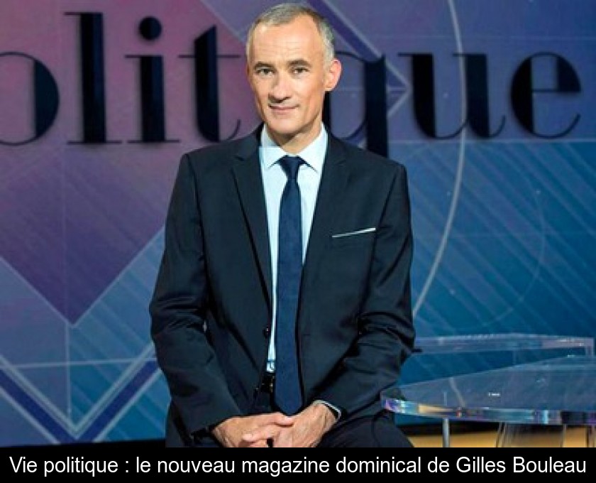 Vie politique : le nouveau magazine dominical de Gilles Bouleau Vie politique : le nouveau magazine dominical de Gilles Bouleau