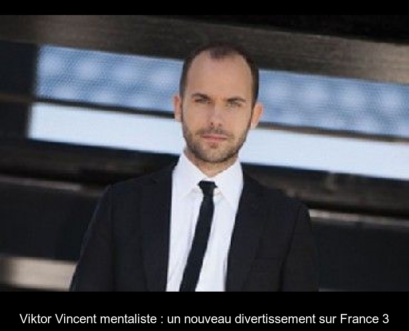 Viktor Vincent mentaliste : un nouveau divertissement sur France 3 Viktor Vincent mentaliste : un nouveau divertissement sur France 3