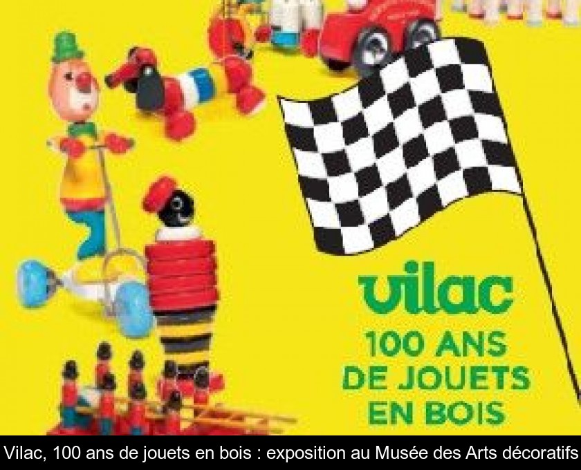 Vilac, 100 ans de jouets en bois : exposition au Musée des Arts décoratifs Vilac, 100 ans de jouets en bois : exposition au Musée des Arts décoratifs