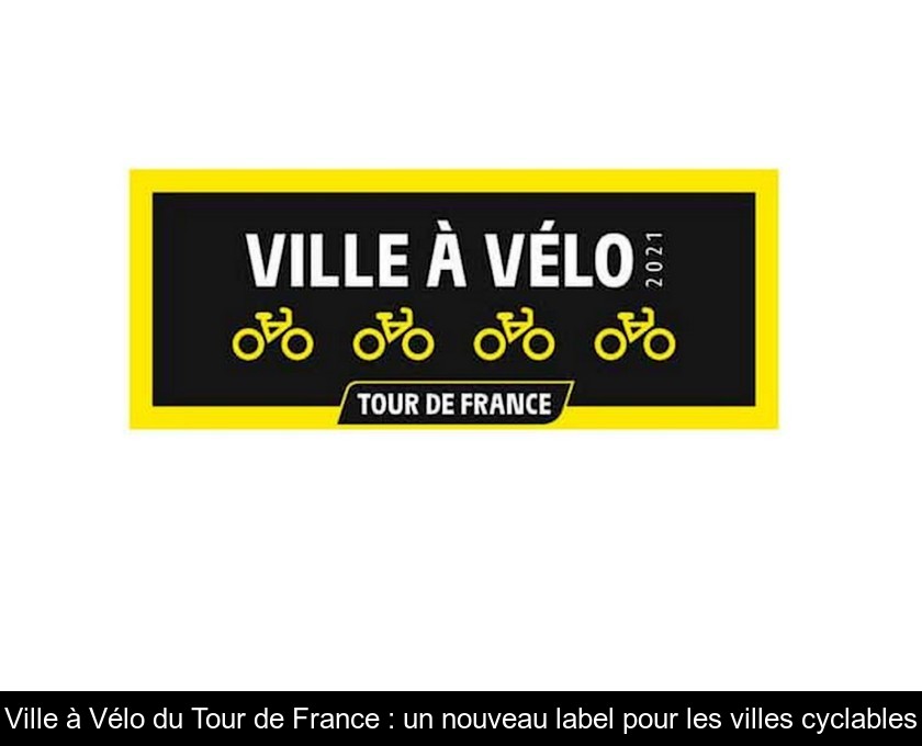 Ville à Vélo du Tour de France : un nouveau label pour les villes cyclables Ville à Vélo du Tour de France : un nouveau label pour les villes cyclables