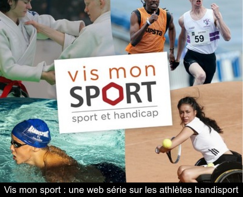 Vis mon sport : une web série sur les athlètes handisport Vis mon sport : une web série sur les athlètes handisport