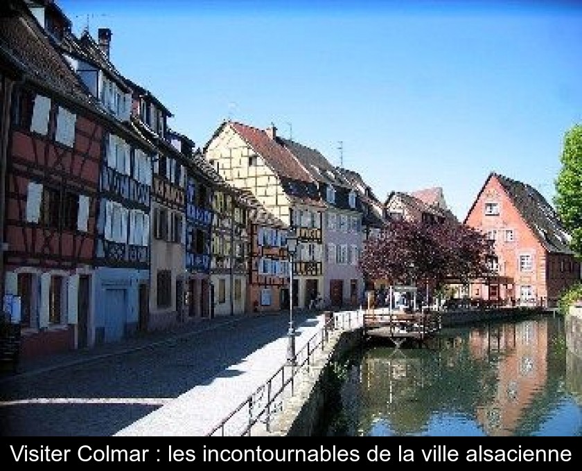 Visiter Colmar : les incontournables de la ville alsacienne