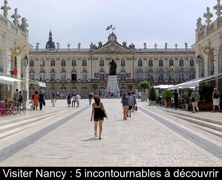 Visiter Nancy : 5 incontournables à découvrir