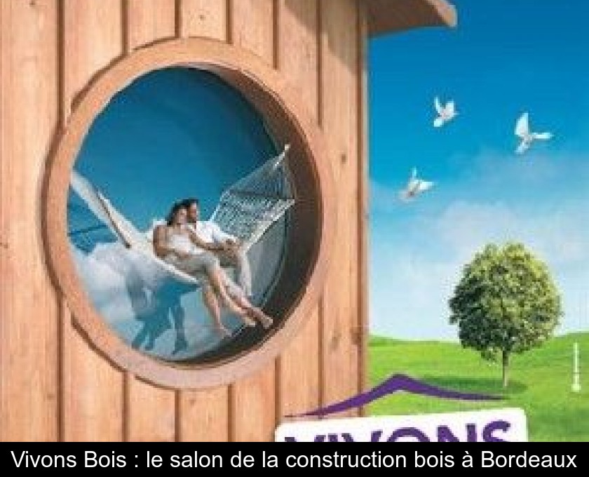 Vivons Bois : le salon de la construction bois à Bordeaux Vivons Bois : le salon de la construction bois à Bordeaux