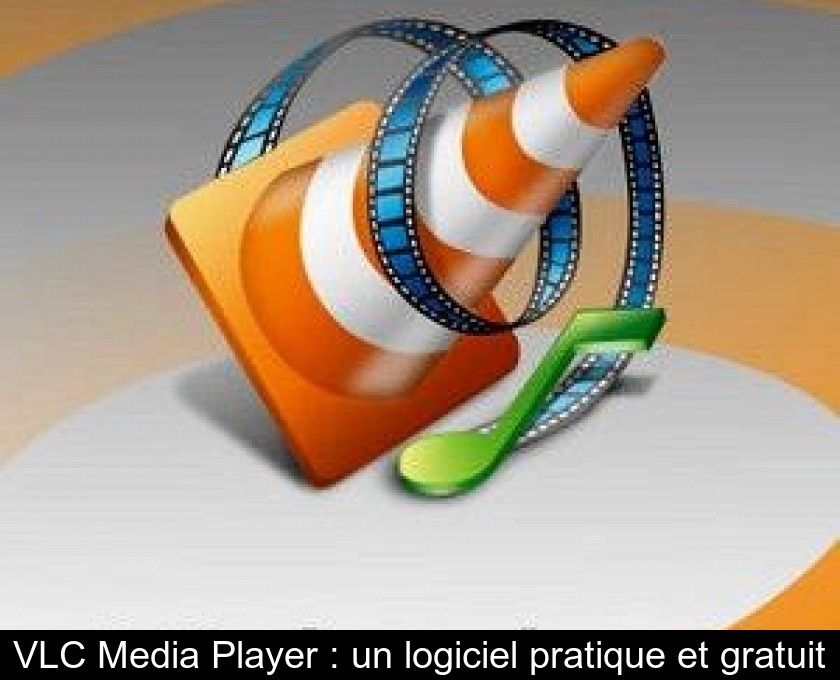 VLC Media Player : un logiciel pratique et gratuit VLC Media Player : un logiciel pratique et gratuit