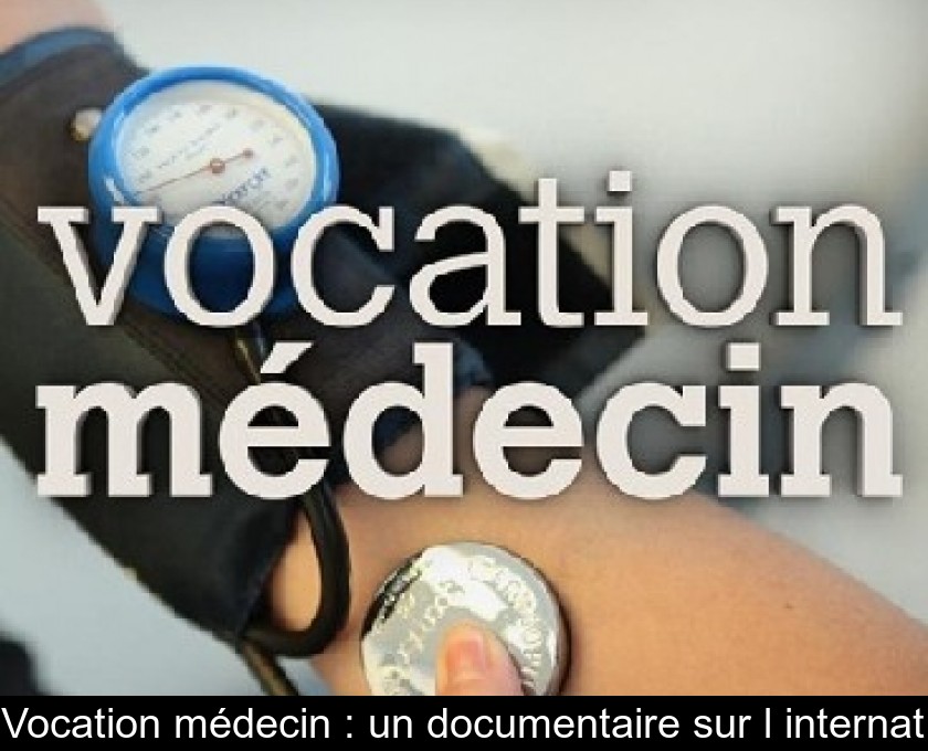 Vocation médecin : un documentaire sur l'internat Vocation médecin : un documentaire sur l'internat
