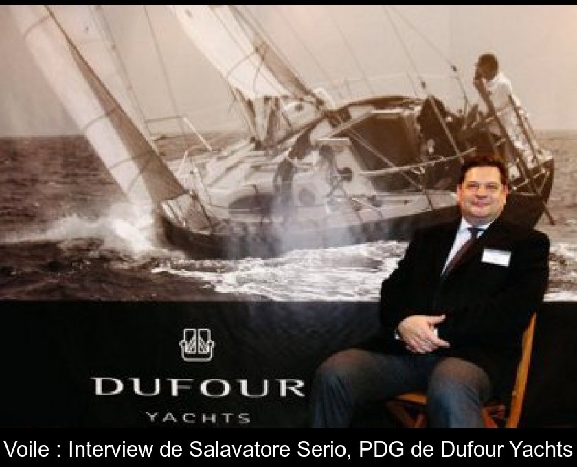 Voile : Interview de Salavatore Serio, PDG de Dufour Yachts Voile : Interview de Salavatore Serio, PDG de Dufour Yachts