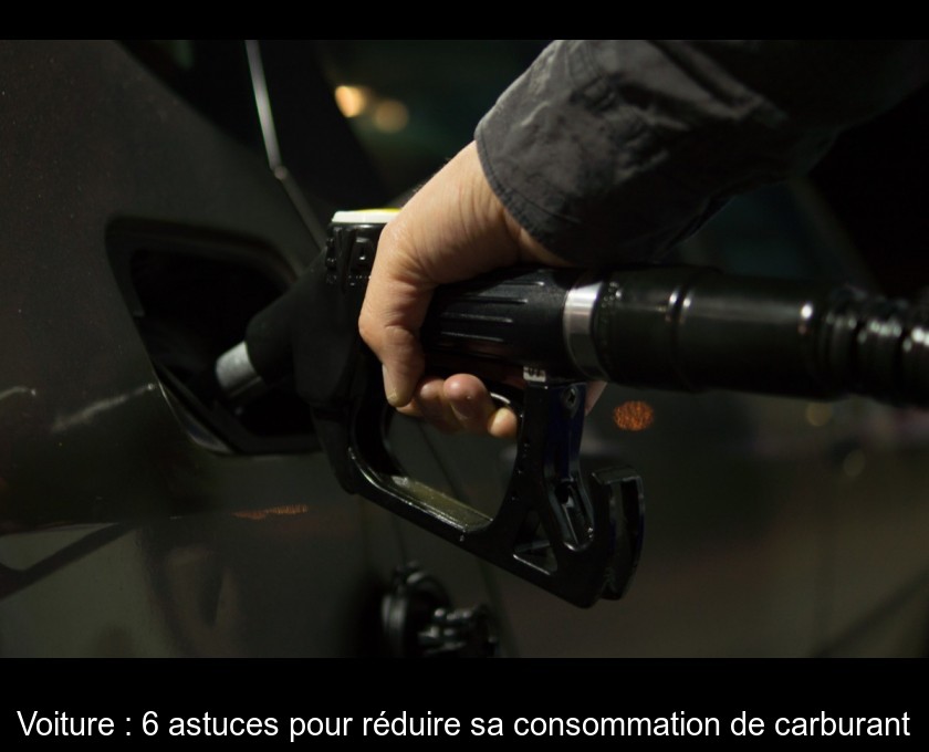 Voiture : 6 astuces pour réduire sa consommation de carburant Voiture : 6 astuces pour réduire sa consommation de carburant