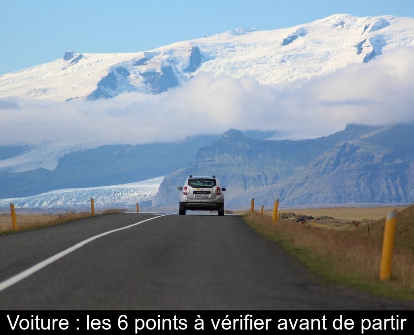 Voiture : les 6 points à vérifier avant de partir