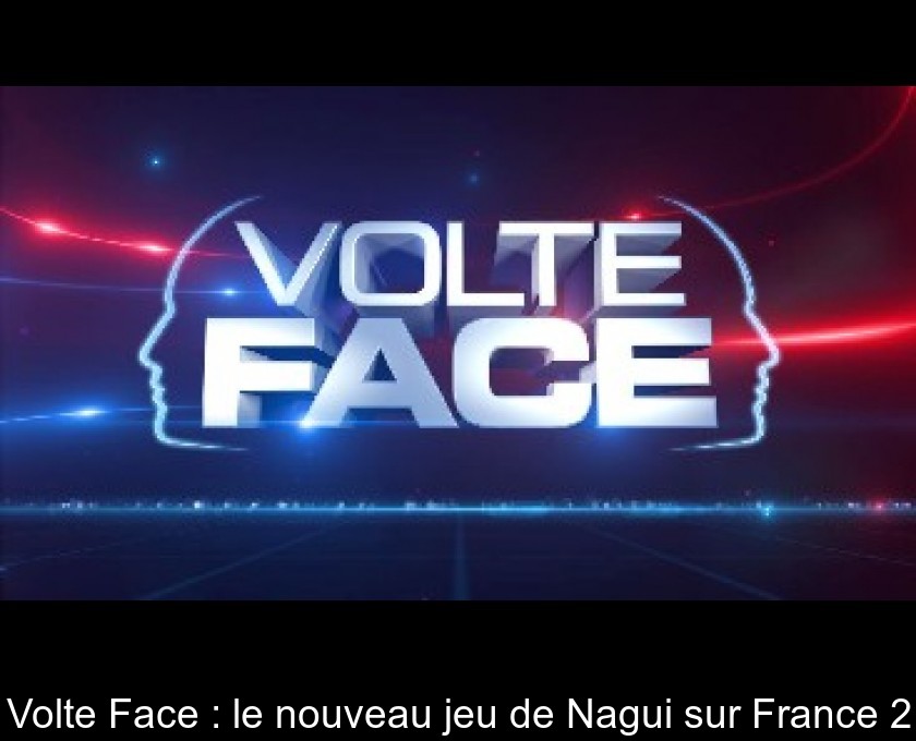 Volte Face : le nouveau jeu de Nagui sur France 2 Volte Face : le nouveau jeu de Nagui sur France 2