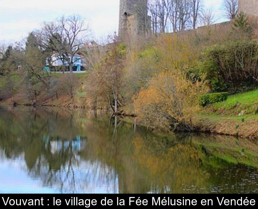 Vouvant : le village de la Fée Mélusine en Vendée Vouvant : le village de la Fée Mélusine en Vendée