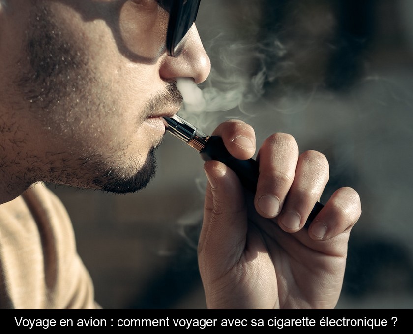 Voyage en avion : comment voyager avec sa cigarette électronique ?