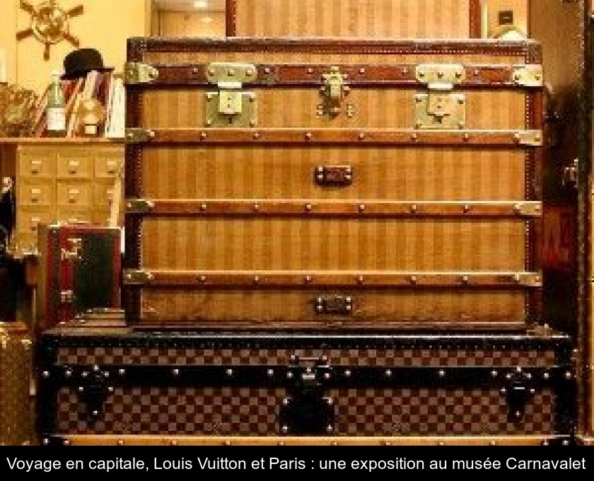 Voyage en capitale, Louis Vuitton et Paris : une exposition au musée Carnavalet