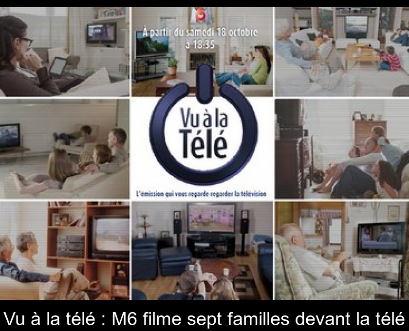 Vu à la télé : M6 filme sept familles devant la télé Vu à la télé : M6 filme sept familles devant la télé