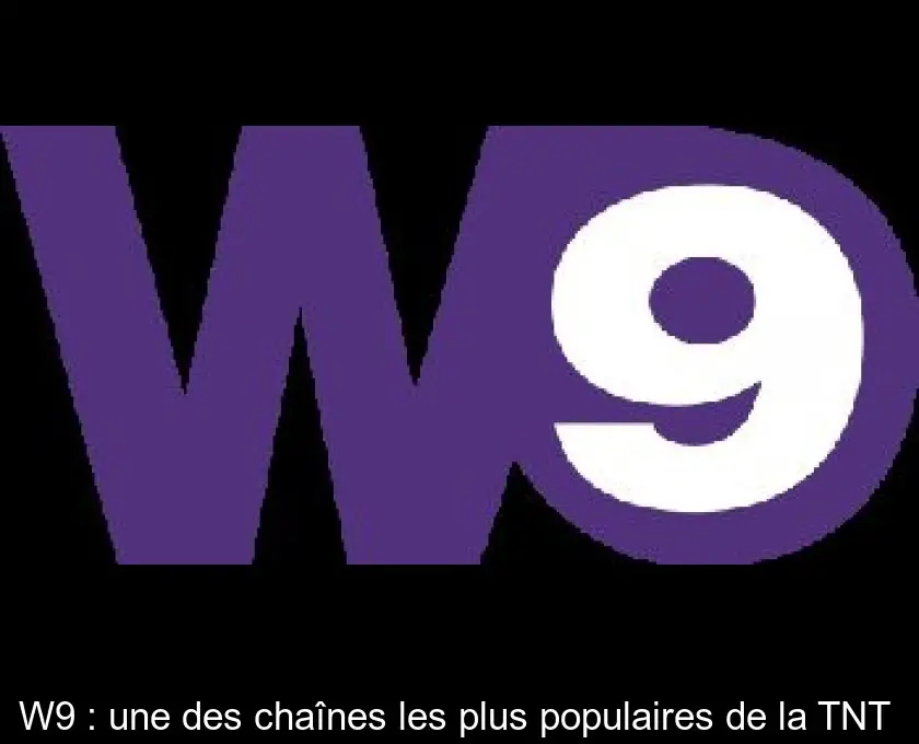 W9 : une des chaînes les plus populaires de la TNT 
