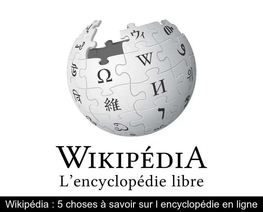 Wikipédia : 5 choses à savoir sur l'encyclopédie en ligne