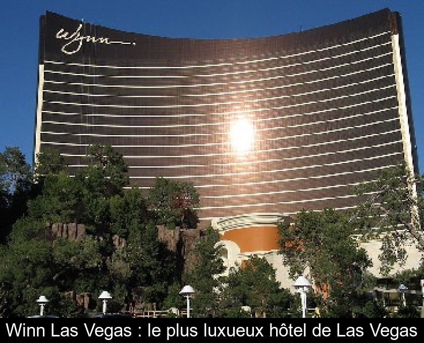 Winn Las Vegas : le plus luxueux hôtel de Las Vegas Winn Las Vegas : le plus luxueux hôtel de Las Vegas