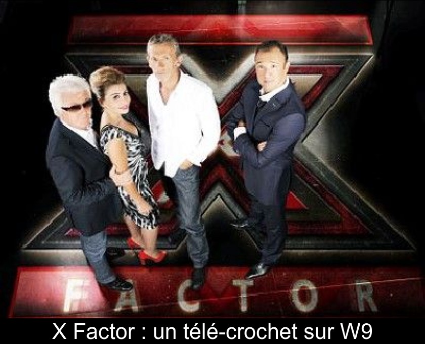 X Factor : un télé-crochet sur W9 X Factor : un télé-crochet sur W9