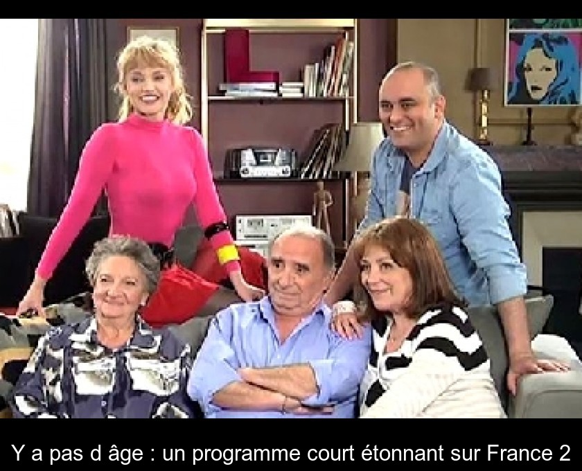 Y'a pas d'âge : un programme court étonnant sur France 2 Y'a pas d'âge : un programme court étonnant sur France 2