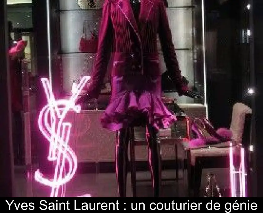 Yves Saint Laurent : un couturier de génie
