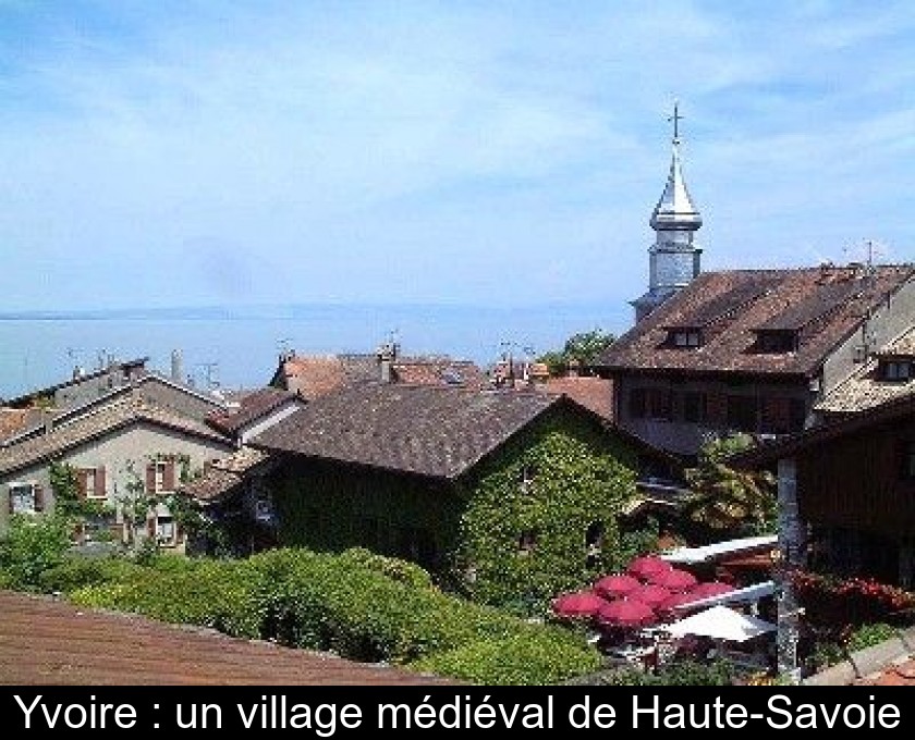 Yvoire : un village médiéval de Haute-Savoie Yvoire : un village médiéval de Haute-Savoie