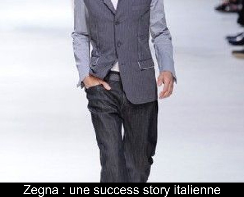 Zegna : une success story italienne Zegna : une success story italienne