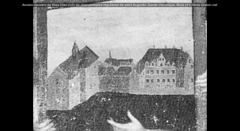 Ancien couvent de filles Dieu puis de chanoinesses régulières de saint Augustin Sainte-Véronique, Blois (41)
